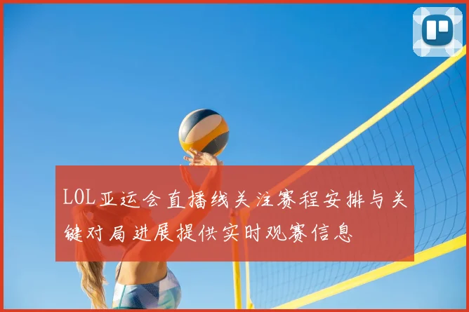 LOL亚运会直播线关注赛程安排与关键对局进展提供实时观赛信息