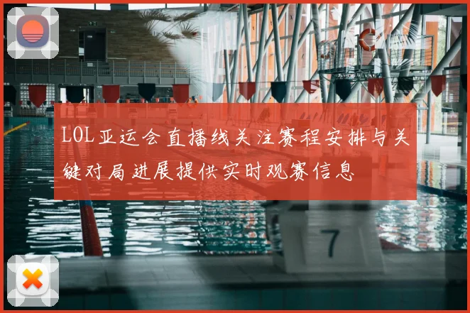 LOL亚运会直播线关注赛程安排与关键对局进展提供实时观赛信息